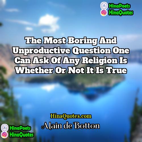 Alain de Botton Quotes | The most boring and unproductive question one