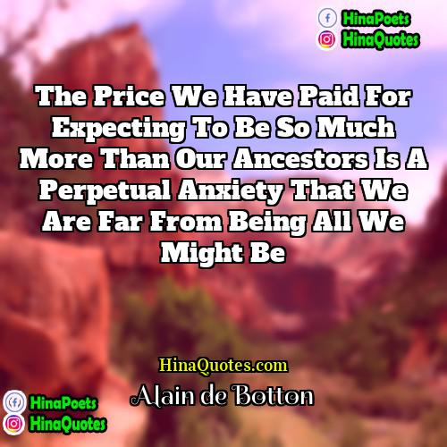 Alain de Botton Quotes | The price we have paid for expecting