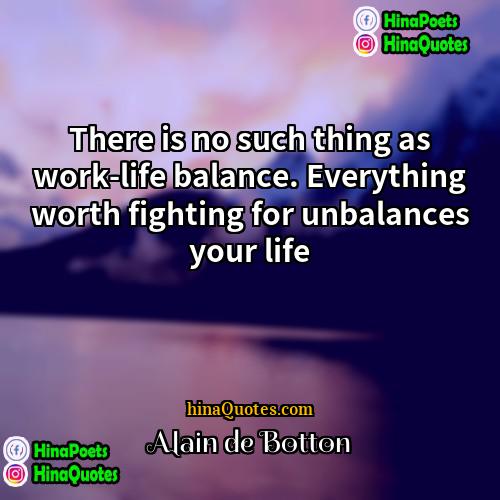 Alain de Botton Quotes | There is no such thing as work-life