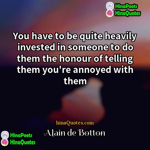 Alain de Botton Quotes | You have to be quite heavily invested