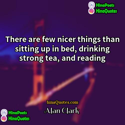 Alan Clark Quotes | There are few nicer things than sitting