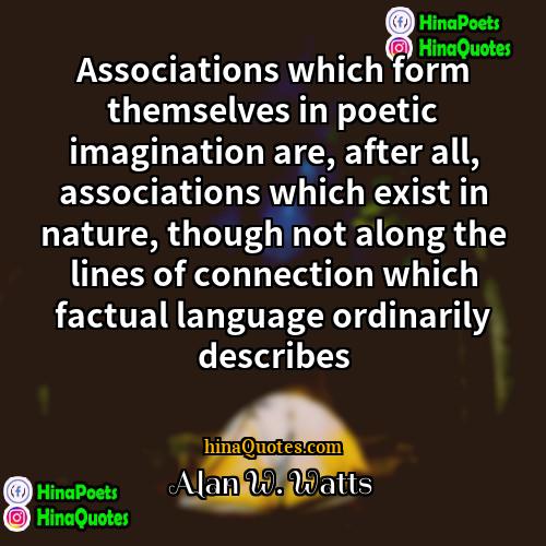Alan W Watts Quotes | Associations which form themselves in poetic imagination