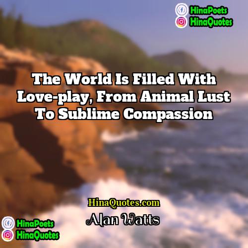 Alan Watts Quotes | The world is filled with love-play, from