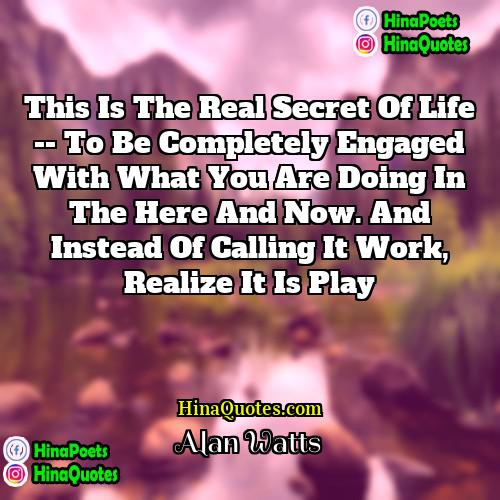 Alan Watts Quotes | This is the real secret of life
