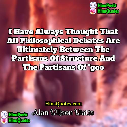 Alan Wilson Watts Quotes | I have always thought that all philosophical