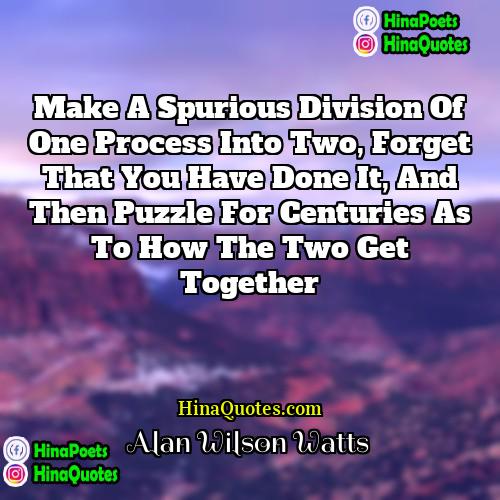 Alan Wilson Watts Quotes | Make a spurious division of one process