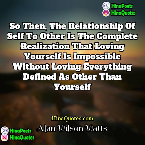 Alan Wilson Watts Quotes | So then, the relationship of self to