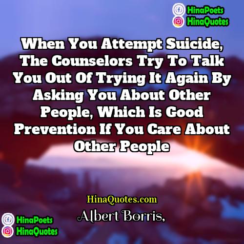 Albert Borris Quotes | When you attempt suicide, the counselors try
