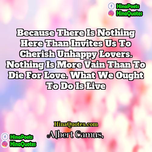 Albert Camus Quotes | Because there is nothing here than invites