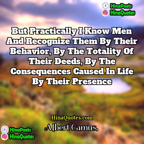 Albert Camus Quotes | But practically I know men and recognize