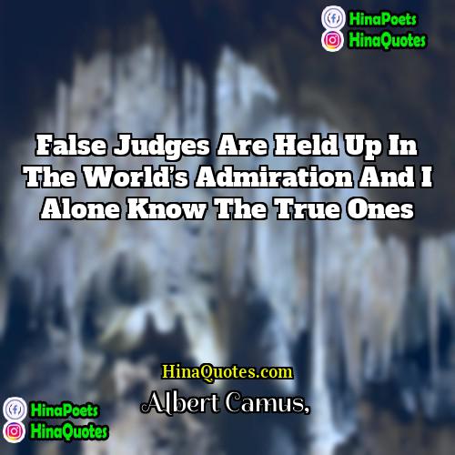 Albert Camus Quotes | False judges are held up in the