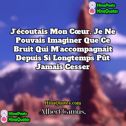 Albert Camus Quotes | J'écoutais mon cœur. Je ne pouvais imaginer