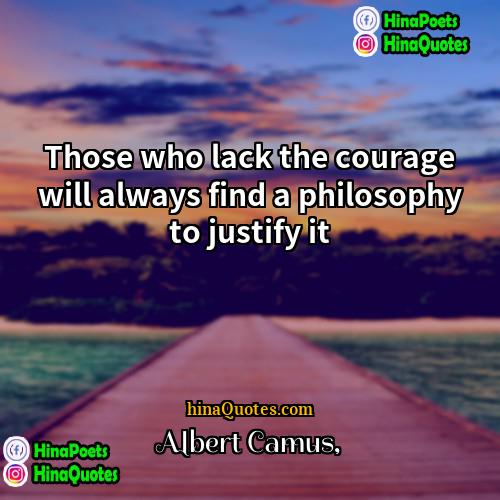 Albert Camus Quotes | Those who lack the courage will always