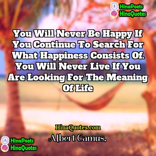 Albert Camus Quotes | You will never be happy if you