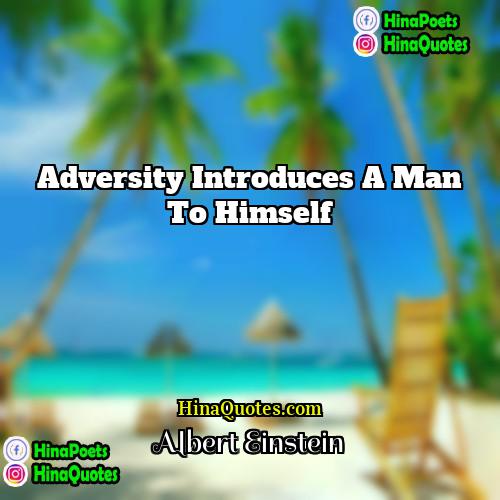 Albert Einstein Quotes | Adversity introduces a man to himself.
 