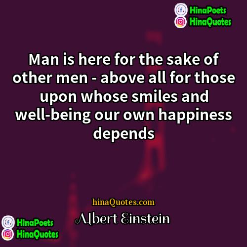 Albert Einstein Quotes | Man is here for the sake of
