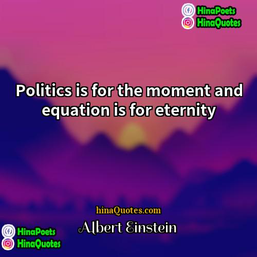 Albert Einstein Quotes | Politics is for the moment and equation