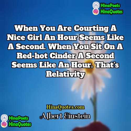 Albert Einstein Quotes | When you are courting a nice girl