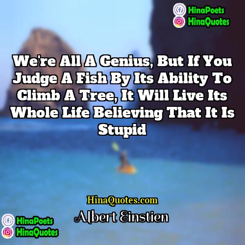 Albert Einstien Quotes | We're all a genius, but If you