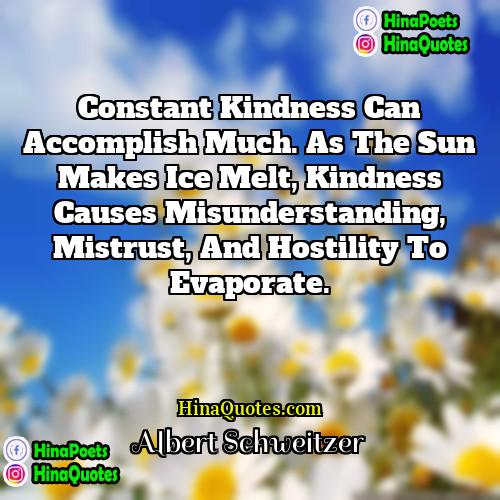 Albert Schweitzer Quotes | Constant kindness can accomplish much. As the