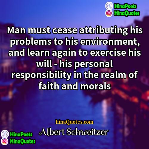 Albert Schweitzer Quotes | Man must cease attributing his problems to