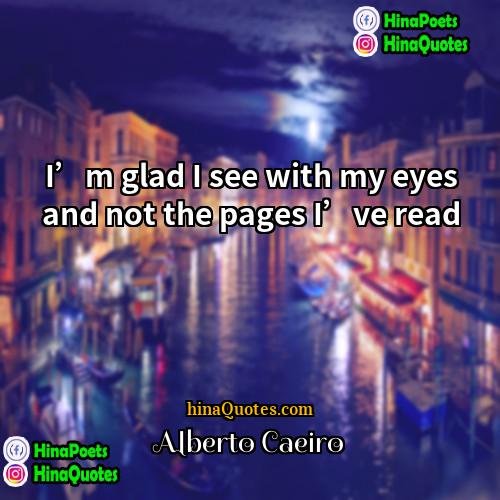 Alberto Caeiro Quotes | I’m glad I see with my eyes