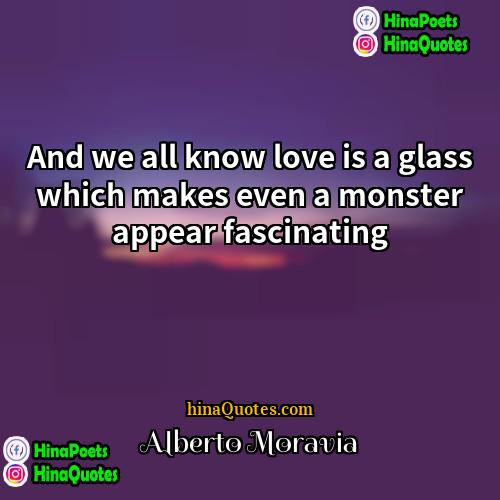 Alberto Moravia Quotes | And we all know love is a