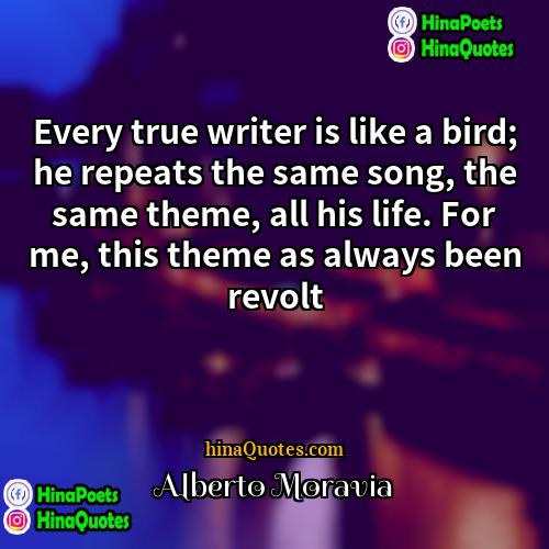 Alberto Moravia Quotes | Every true writer is like a bird;