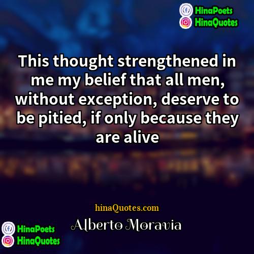 Alberto Moravia Quotes | This thought strengthened in me my belief