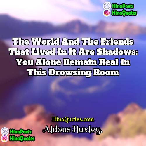 Aldous Huxley Quotes | The world and the friends that lived