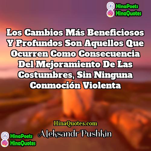 Aleksandr Pushkin Quotes | Los cambios más beneficiosos y profundos son