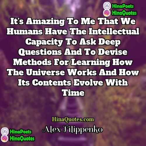 Alex Filippenko Quotes | It's amazing to me that we humans