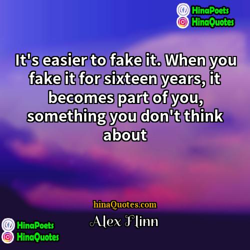 Alex Flinn Quotes | It's easier to fake it. When you