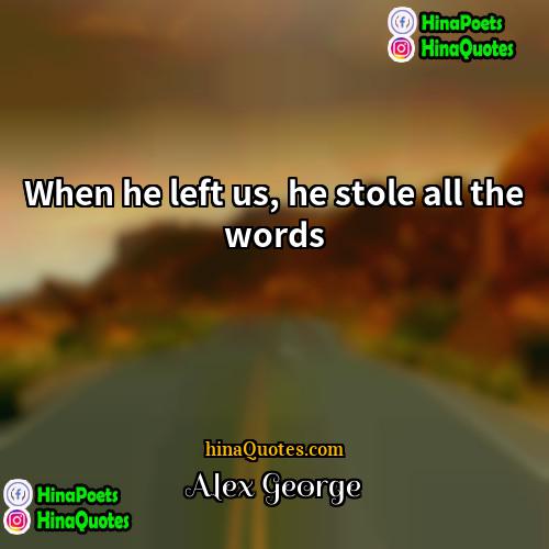 Alex George Quotes | When he left us, he stole all