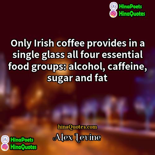 Alex Levine Quotes | Only Irish coffee provides in a single