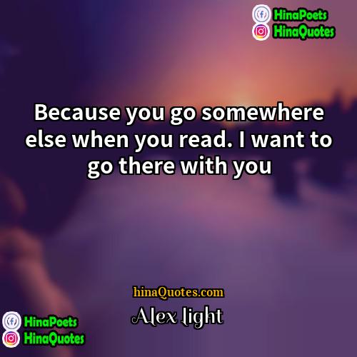 Alex light Quotes | Because you go somewhere else when you