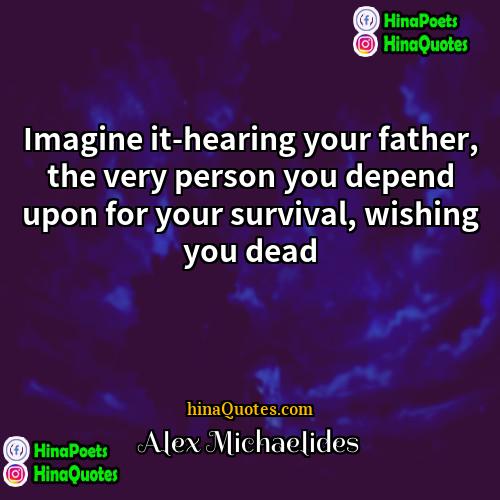 Alex Michaelides Quotes | Imagine it-hearing your father, the very person