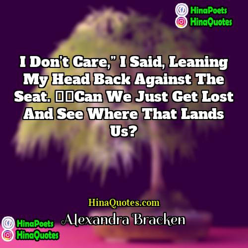Alexandra Bracken Quotes | I don’t care,” I said, leaning my