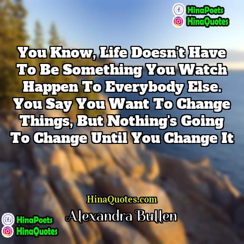Alexandra Bullen Quotes | You know, life doesn't have to be