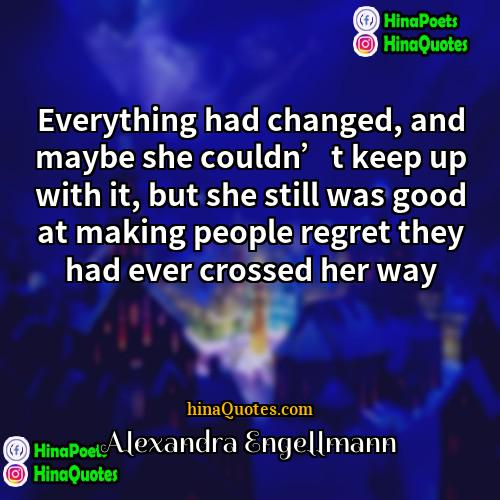 Alexandra Engellmann Quotes | Everything had changed, and maybe she couldn’t