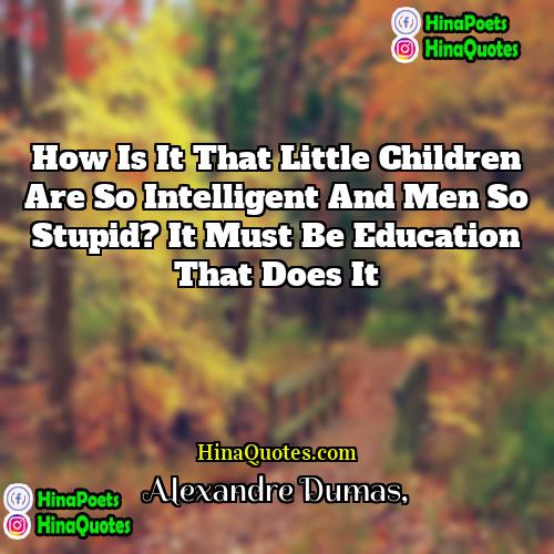 Alexandre Dumas Quotes | How is it that little children are