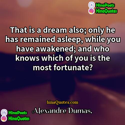 Alexandre Dumas Quotes | That is a dream also; only he