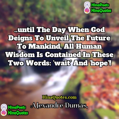 Alexandre Dumas Quotes | ..until the day when God deigns to