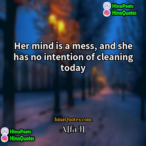 Alfa H Quotes | Her mind is a mess, and she