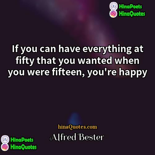 Alfred Bester Quotes | If you can have everything at fifty