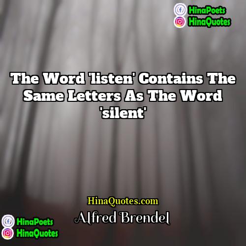 Alfred Brendel Quotes | The word 'listen' contains the same letters