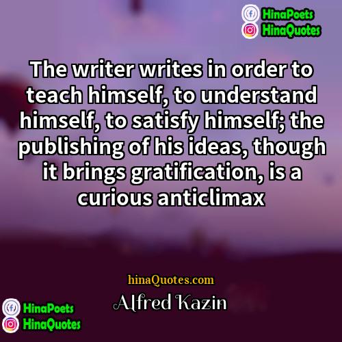 Alfred Kazin Quotes | The writer writes in order to teach