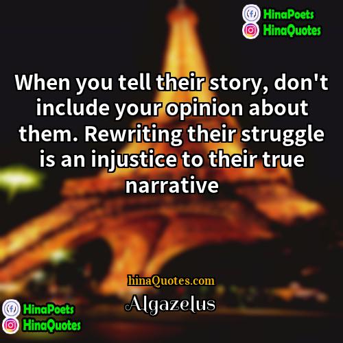 Algazelus Quotes | When you tell their story, don't include