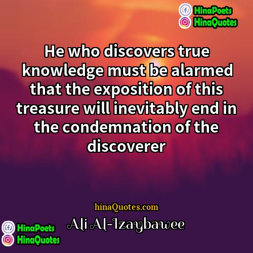 Ali Al-Izaybawee Quotes | He who discovers true knowledge must be
