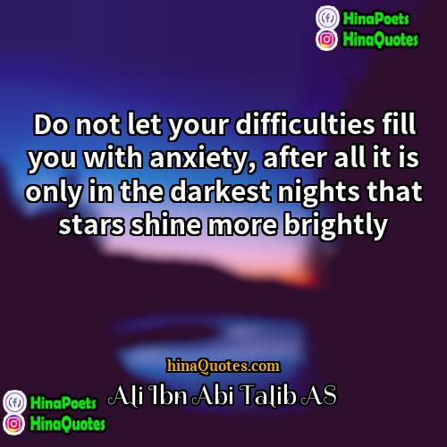 Ali Ibn Abi Talib AS Quotes | Do not let your difficulties fill you